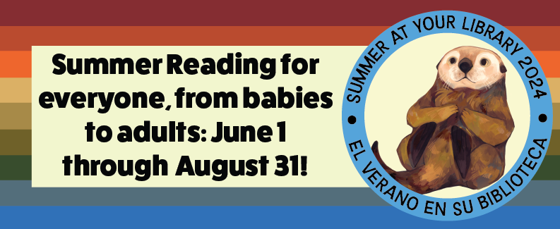 Summer Reading for everyone, from babies to adults: June 1 through August 31!